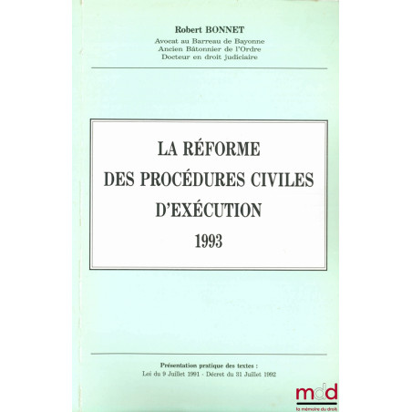 LA RÉFORME DES PROCÉDURES CIVILES D’EXÉCUTION, 1993. Présentation pratique des textes : Loi du 9 juillet 1991 - Décret du 31 ...