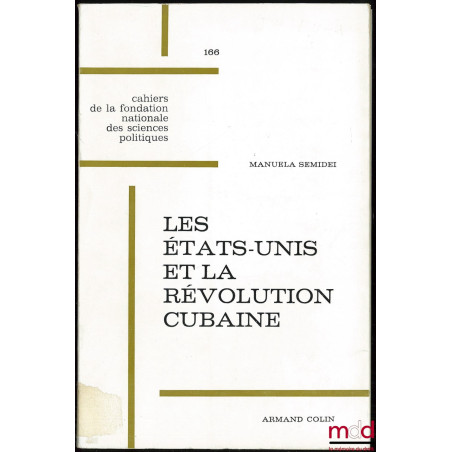 LES ÉTATS-UNIS ET LA RÉVOLUTION CUBAINE 1959-1964, Cahiers de la fondation nationale des sciences politiques, relations inter...