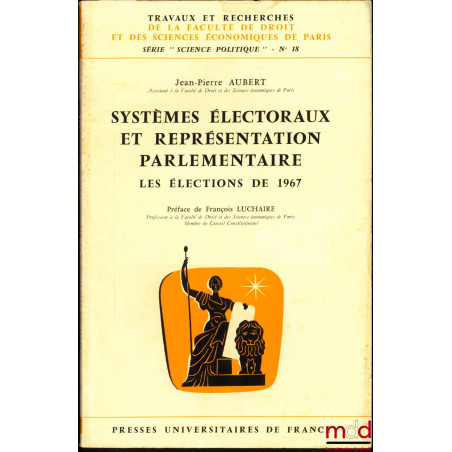SYSTÈMES ÉLECTORAUX ET REPRÉSENTATION PARLEMENTAIRE. LES ÉLECTIONS DE 1967, Préface F. Luchaire, coll. Travaux et Recherches ...