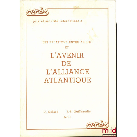 LES RELATIONS ENTRE ALLIÉS ET L’AVENIR DE L’ALLIANCE ATLANTIQUE, coll. Arès, Paix et sécurité internationale éd. par D. Colar...