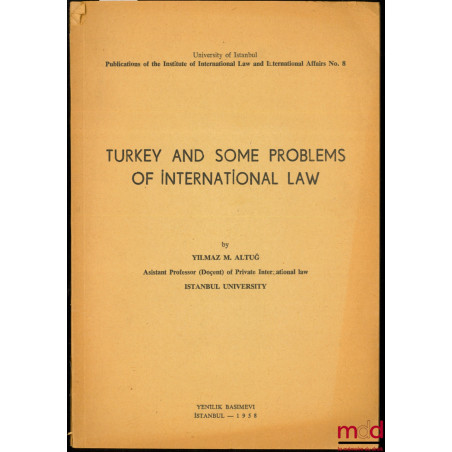 TURKEY AND SOME PROBLEMS OF INTERNATIONAL LAW, University of Istanbul, Publ. of the Inst. of International Law and Intern. Af...
