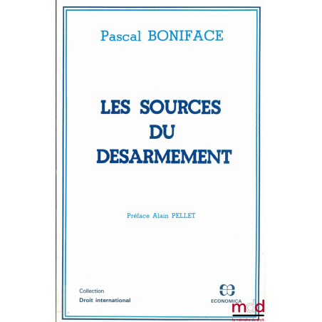 LES SOURCES DU DÉSARMEMENT, Préface Alain Pellet, coll. Droit international