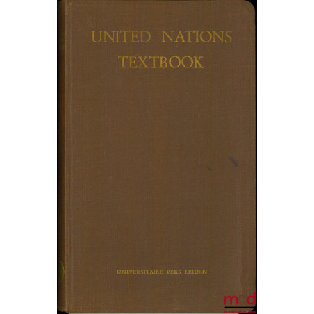 UNITED NATIONS TEXTBOOK. Texts of Important U.N. documents with Annotations, including Constitution of International Labour O...