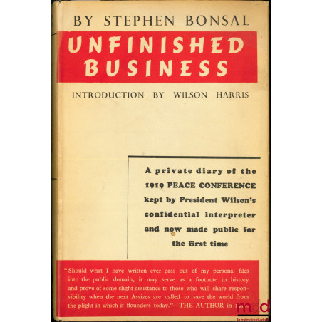 UNFINISHED BUSINESS, Introduction by Wilson Harris. A private diary of the 1919 PEACE CONFERENCE kept by President’s Wilson’s...