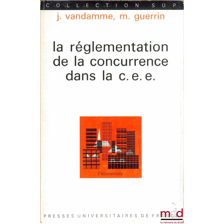 LA RÉGLEMENTATION DE LA CONCURRENCE DANS LA C.E.E., coll. SUP L’économiste