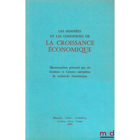 LES DONNÉES ET LES CONDITIONS DE LA CROISSANCE ÉCONOMIQUE. Mémorandum présenté par six Instituts et Centres européens de rech...