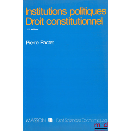 INSTITUTIONS POLITIQUES - DROIT CONSTITUTIONNEL, 12ème éd. mise à jour, coll. Droit - sc. éco.