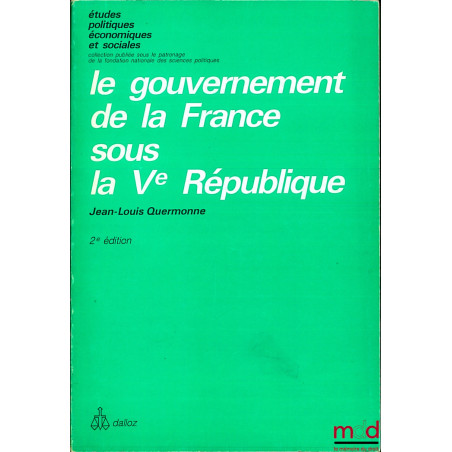 LE GOUVERNEMENT DE LA FRANCE SOUS LA Ve RÉPUBLIQUE, 2e éd., coll. Études politiques économiques et sociales