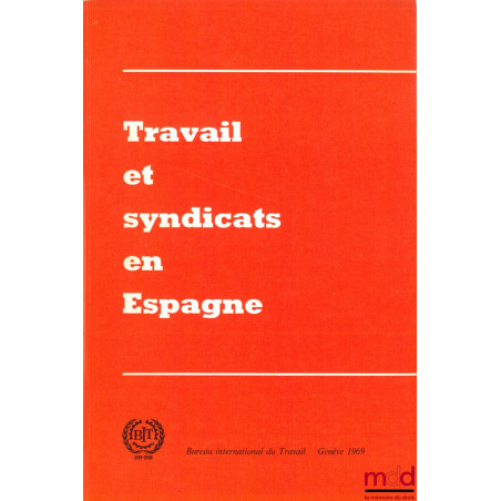 TRAVAIL ET SYNDICATS EN ESPAGNE. Rapport du Groupe d’étude chargé d’examiner LA SITUATION EN MATIÈRE DE TRAVAIL ET EN MATIÈRE...