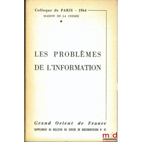 LES PROBLÈMES DE L’INFORMATION, Colloque de Paris 1964, Maison de la Chimie organisé par le Grand Orient de France sous la pr...