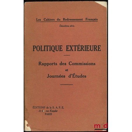 POLITIQUE EXTÉRIEURE. RAPPORTS DES COMMISSIONS ET JOURNÉES D’ÉTUDES, coll. Cahiers du Redressement Français, 2ème série