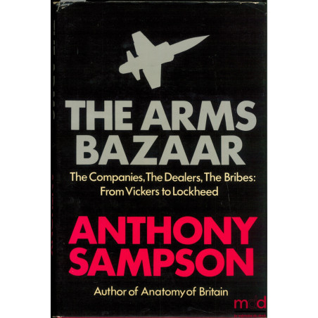 THE ARMS BAZAAR. THE COMPANIES, THE DEALERS, THE BRIBES : FROM VICKERS TO LOCKHEED