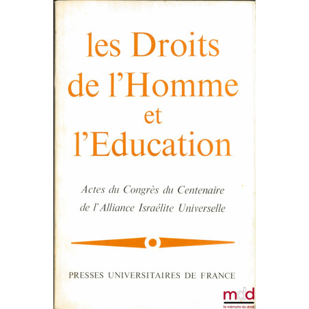 LES DROITS DE L’HOMME ET L’ÉDUCATION. Actes du Congrès du Centenaire de l’Alliance Israélite Universelle, à Paris, Maison de ...