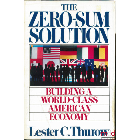 THE ZERO-SUM SOLUTION. Building a World-Class American Economy