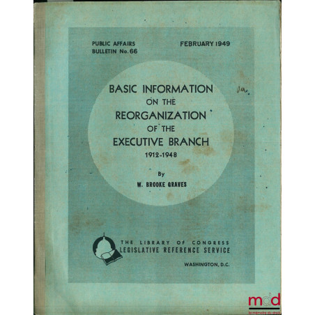 BASIC INFORMATION ON THE REORGANIZATION OF THE EXECUTIVE BRANCH 1912 - 1948, coll. Public Affairs Bulletin n° 66, Febr. 1949