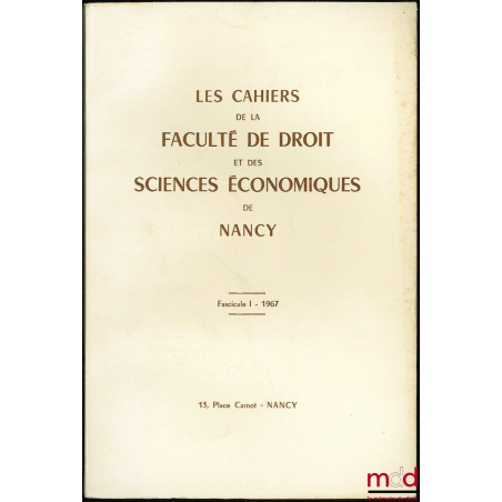 LES CAHIERS DE LA FACULTÉ DE DROIT ET DES SCIENCES ÉCONOMIQUES DE NANCY, fasc. I - 1967