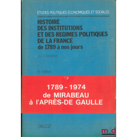 HISTOIRE DES INSTITUTIONS ET DES RÉGIMES POLITIQUES DE LA FRANCE DE 1789 À NOS JOURS, 6ème éd. revue et augmentée, coll. Étud...