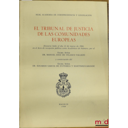 EL TRIBUNAL DE JUSTICIA DE LAS COMUNIDADES EUROPEAS. Discurso leido el dia 12 marzo de 1984 en e Acto de recepcion publica co...