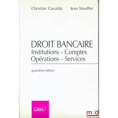 DROIT BANCAIRE : INSTITUTIONS - COMPTES - OPÉRATIONS - SERVICES, 4e éd.