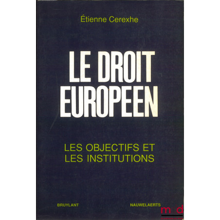 LE DROIT EUROPÉEN. Les objectifs et les institutions, avec la collaboration de Anne-Marie Snyers