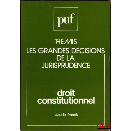 LES GRANDES DÉCISIONS DE LA JURISPRUDENCE. DROIT CONSTITUTIONNEL, coll. Thémis