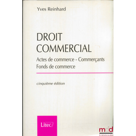 DROIT COMMERCIAL : Actes de commerce - Commerçants - Fonds de commerce, 5ème éd.