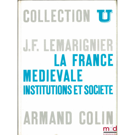 LA FRANCE MÉDIÉVALE. INSTITUTIONS ET SOCIÉTÉ, coll. U, série “Histoire médiévale”