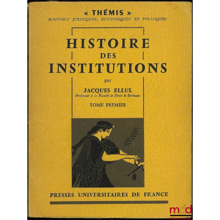 HISTOIRE DES INSTITUTIONS :t. I [seul] : Institutions grecques, romaines, byzantines, franques