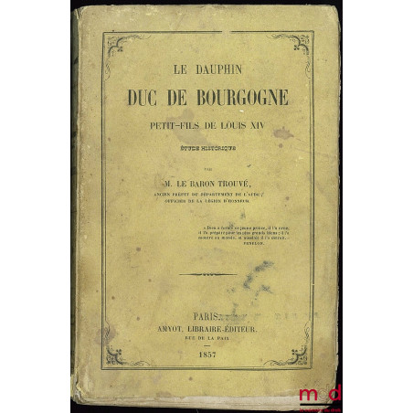 LE DAUPHIN - DUC DE BOURGOGNE - PETIT-FILS DE LOUIS XIV, 1682 - 1712. Étude historique