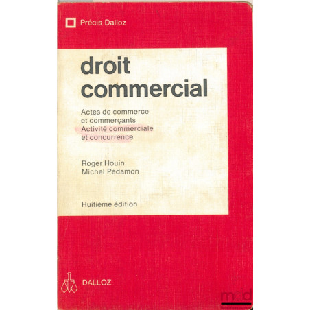 DROIT COMMERCIAL : Actes de commerce et commerçants - Activité commerciale et concurrence, 8ème éd., coll. Précis Dalloz