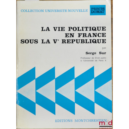 LA VIE POLITIQUE EN FRANCE SOUS LA VÈME RÉPUBLIQUE, 2ème éd., coll. Université nouvelle, Précis Domat