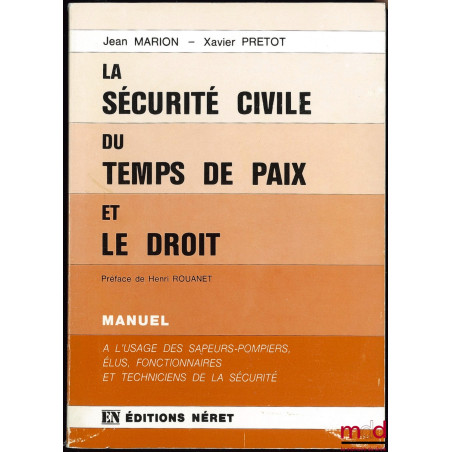 LA SÉCURITÉ CIVILE DU TEMPS DE PAIX ET LE DROIT, Préface de Henri Rouanet, coll. Manuel à l’usage des sapeurs-pompiers, élus,...