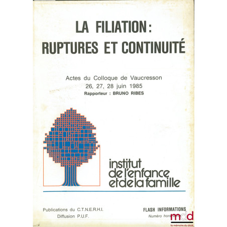 LA FILIATION : RUPTURES ET CONTINUITÉ. Actes du Colloque de Vaucresson, 26, 27, 28 juin 1985, rapporteur : Bruno RIBES, Insti...