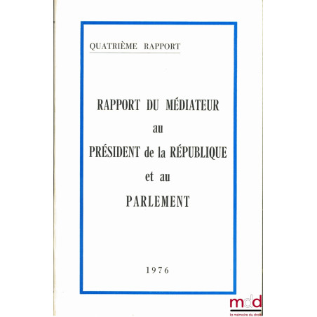 LE MÉDIATEUR DE LA RÉPUBLIQUE. RAPPORT AU PRÉSIDENT DE LA RÉPUBLIQUE ET AU PARLEMENT année 1976