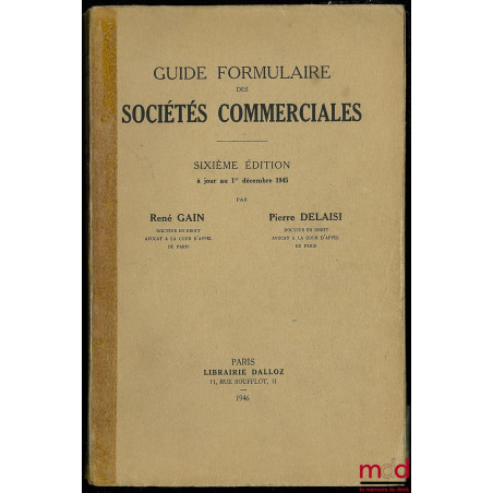 GUIDE FORMULAIRE DES SOCIÉTÉS COMMERCIALES, 6ème éd. à jour au 1er décembre 1945