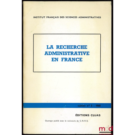 LA RECHERCHE ADMINISTRATIVE EN FRANCE, Cahier de l’Institut français des sciences administratives, n° III