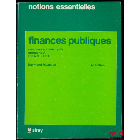 FINANCES PUBLIQUES, Concours administratifs catégorie A, C.P.A.G. - I.R.A., 4ème éd., coll. Notions essentielles