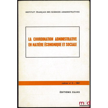 LA COORDINATION ADMINISTRATIVE EN MATIÈRE ÉCONOMIQUE ET SOCIALE, Cahier de l’Institut français des sciences administratives, ...