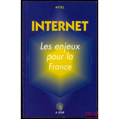 INTERNET, Les enjeux pour la France ; avec Fabienne Bodan, Laurent Giraud, Hervé Leduc et Pierre Huet ; Préface de Henri de M...