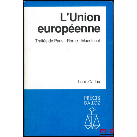 L’UNION EUROPÉENNE - TRAITÉS DE PARIS - ROME - MAASTRICHT, coll. Précis Dalloz