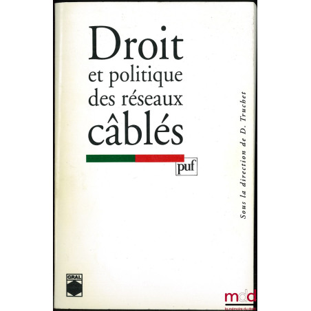 DROIT ET POLITIQUE DES RÉSEAUX CABLÉS sous la direction de Didier Truchet