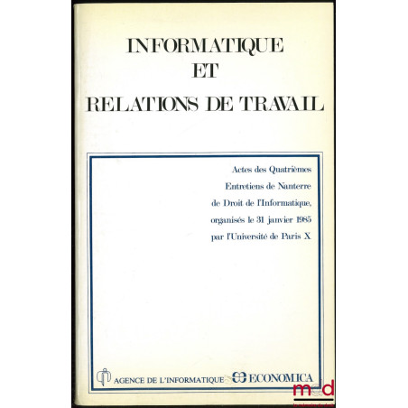 INFORMATIQUE ET RELATIONS DE TRAVAIL, Actes des Quatrièmes Entretiens de Nanterre de Droit de l?Informatique organisés le 31 ...