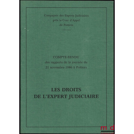 LES DROITS DE L’EXPERT JUDICIAIRE, LE POINT DE VUE DE L’EXPERT, Compte-rendu des rapports de la journée du 21 nov. 1986 à Poi...