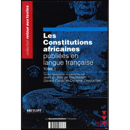 LES CONSTITUTIONS AFRICAINES PUBLIÉES EN LANGUE FRANÇAISE t. I ; Textes rassemblées et présentés par J. du Bois de G. , G. C....