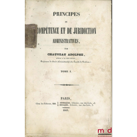 PRINCIPES DE COMPÉTENCE ET DE JURIDICTION ADMINISTATRIVES, t. I