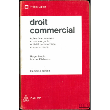 DROIT COMMERCIAL : Actes de commerce et commerçants - Activité commerciale et concurrence, 8ème éd., coll. Précis Dalloz