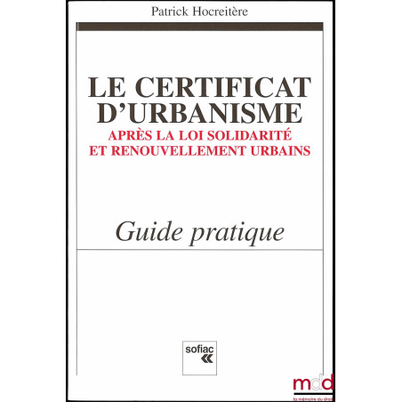 LE CERTIFICAT D’URBANISME APRÈS LA LOI SOLIDARITÉ ET RENOUVELLEMENT URBAINS, Guide pratique