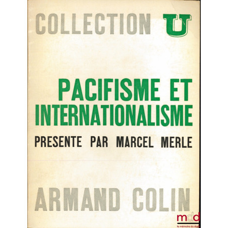 PACIFISME ET INTERNATIONALISME, XVIIème - XXème siècles, textes choisis et présentés par M. M. , coll. U, série "Idées politi...