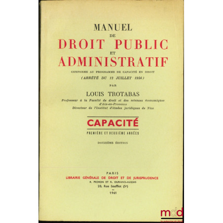 MANUEL DE DROIT PUBLIC ET ADMINISTRATIF conforme au programme de Capacité en droit (Arrêté du 12 juillet 1956), Première et D...