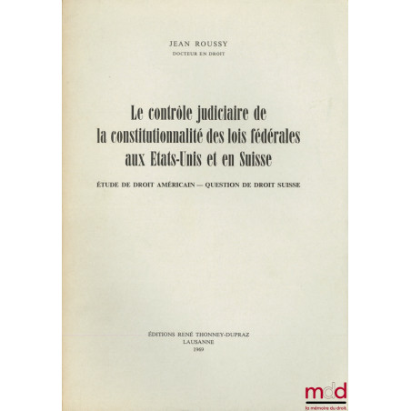 LE CONTRÔLE JUDICIAIRE DE LA CONSTITUTIONNALITÉ DES LOIS FÉDÉRALES AUX ÉTATS-UNIS ET EN SUISSE, Étude de droit américain - Qu...